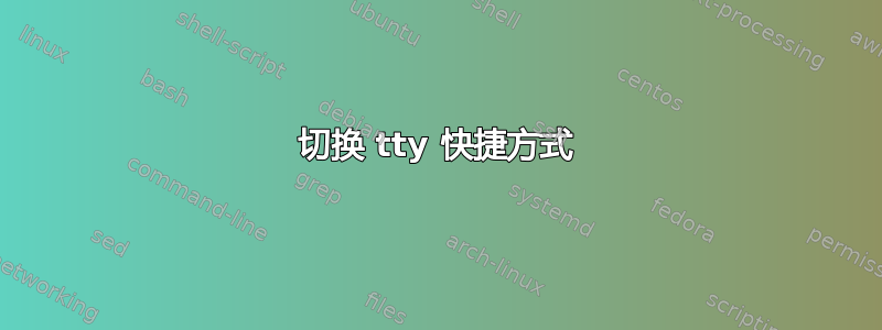 切换 tty 快捷方式