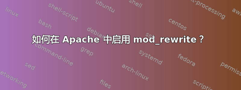 如何在 Apache 中启用 mod_rewrite？