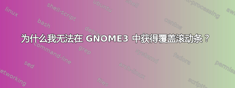 为什么我无法在 GNOME3 中获得覆盖滚动条？