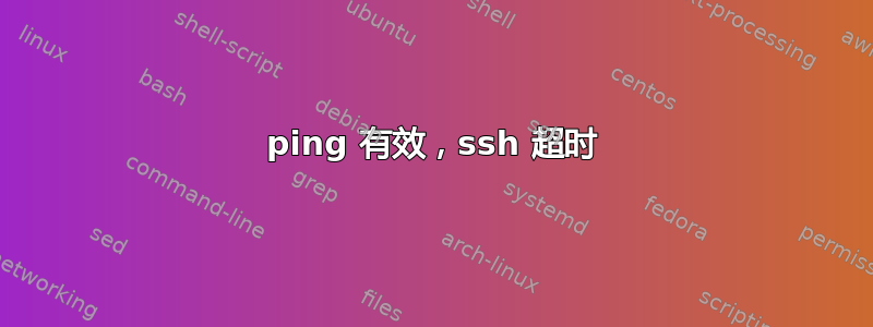 ping 有效，ssh 超时