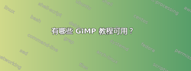 有哪些 GIMP 教程可用？ 