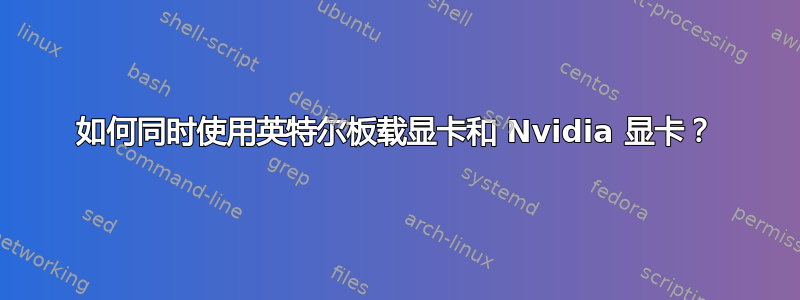 如何同时使用英特尔板载显卡和 Nvidia 显卡？