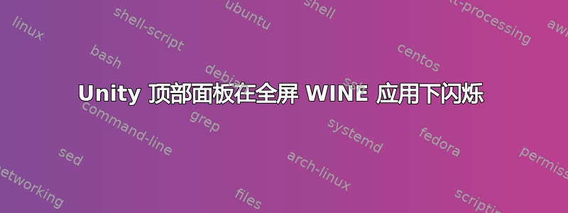 Unity 顶部面板在全屏 WINE 应用下闪烁