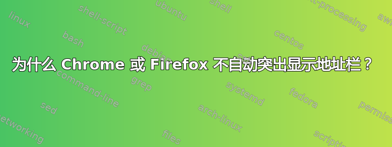 为什么 Chrome 或 Firefox 不自动突出显示地址栏？