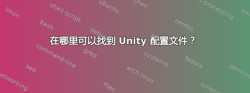 在哪里可以找到 Unity 配置文件？