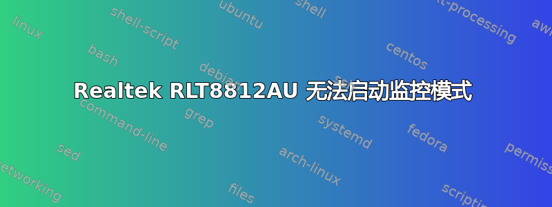 Realtek RLT8812AU 无法启动监控模式