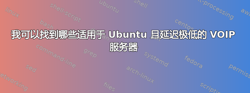 我可以找到哪些适用于 Ubuntu 且延迟极低的 VOIP 服务器