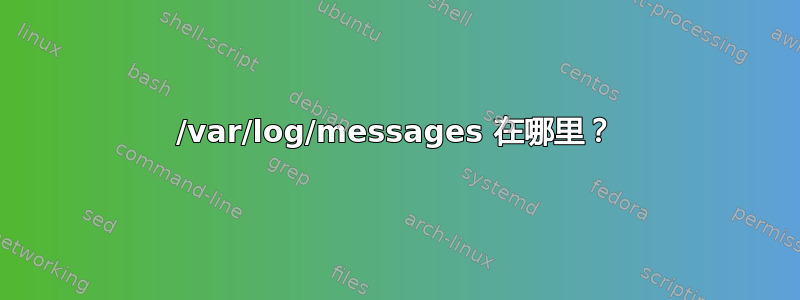 /var/log/messages 在哪里？