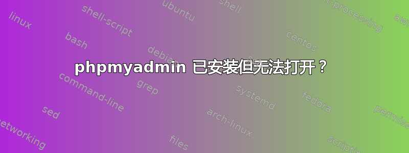 phpmyadmin 已安装但无法打开？