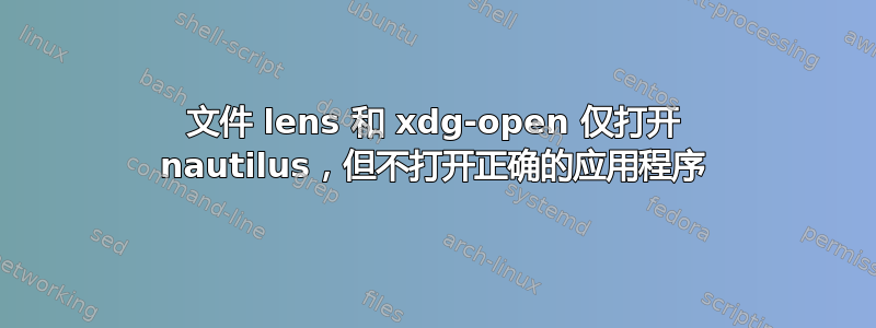 文件 lens 和 xdg-open 仅打开 nautilus，但不打开正确的应用程序