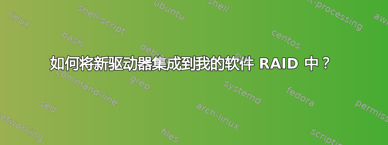 如何将新驱动器集成到我的软件 RAID 中？