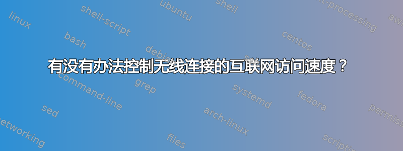 有没有办法控制无线连接的互联网访问速度？