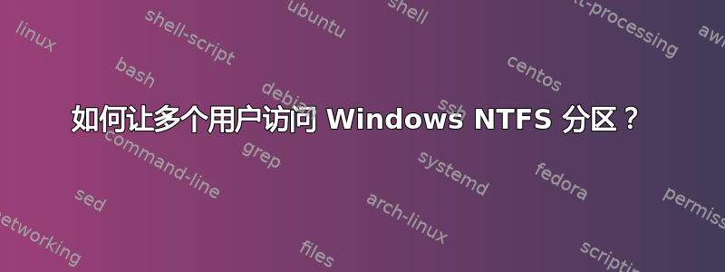 如何让多个用户访问 Windows NTFS 分区？