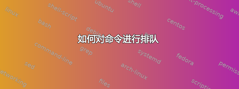 如何对命令进行排队