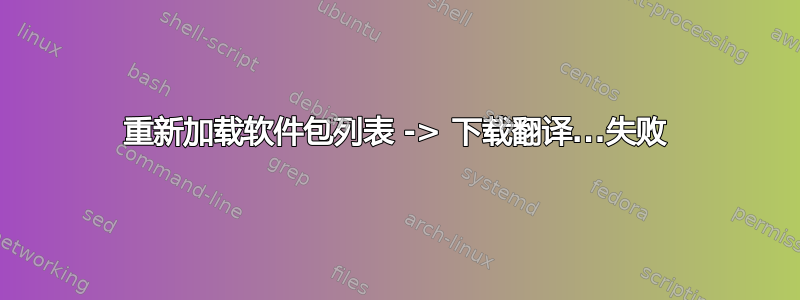 重新加载软件包列表 -> 下载翻译...失败