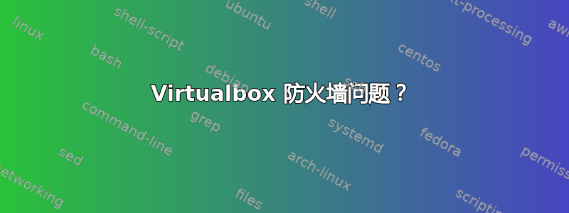 Virtualbox 防火墙问题？