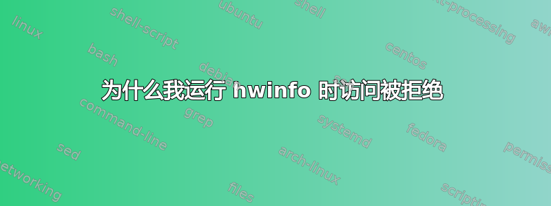 为什么我运行 hwinfo 时访问被拒绝