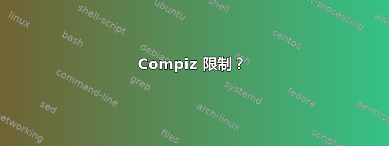 Compiz 限制？