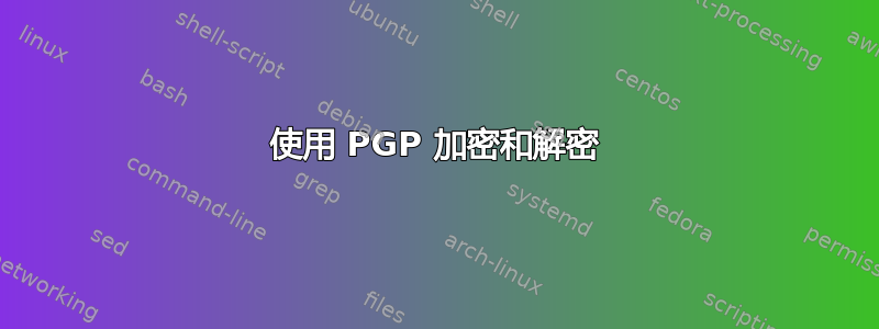 使用 PGP 加密和解密