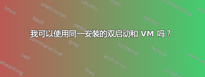 我可以使用同一安装的双启动和 VM 吗？