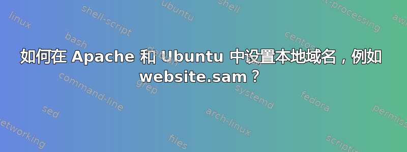 如何在 Apache 和 Ubuntu 中设置本地域名，例如 website.sam？