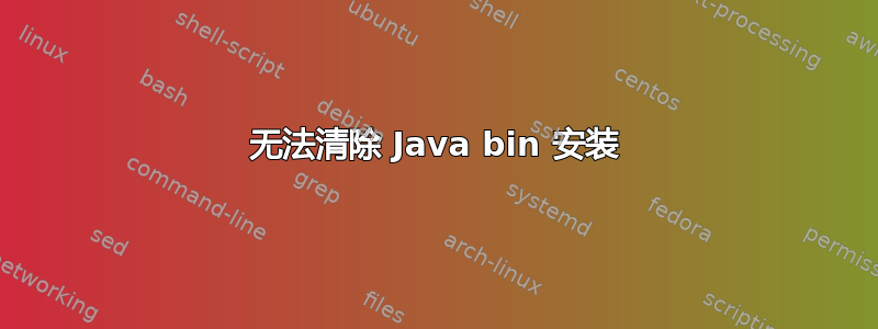 无法清除 Java bin 安装