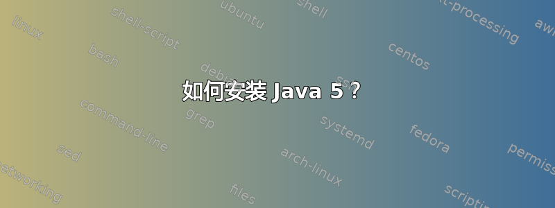 如何安装 Java 5？