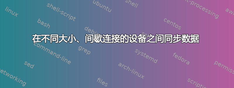 在不同大小、间歇连接的设备之间同步数据