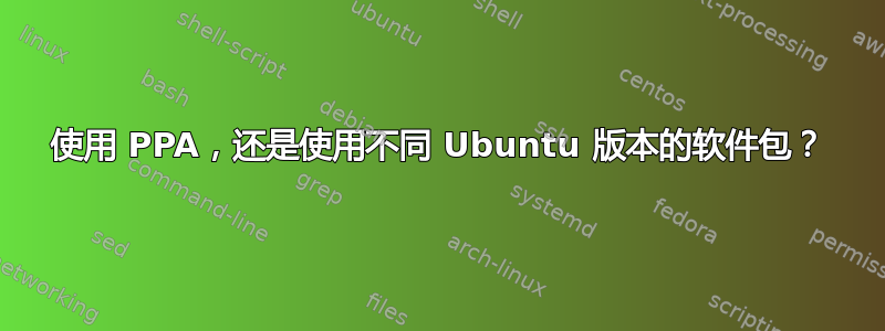 使用 PPA，还是使用不同 Ubuntu 版本的软件包？