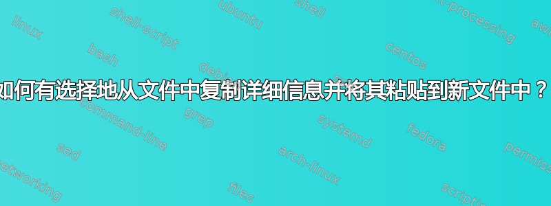 如何有选择地从文件中复制详细信息并将其粘贴到新文件中？