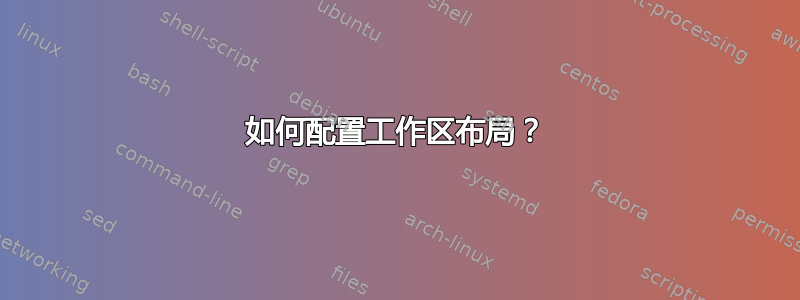 如何配置工作区布局？