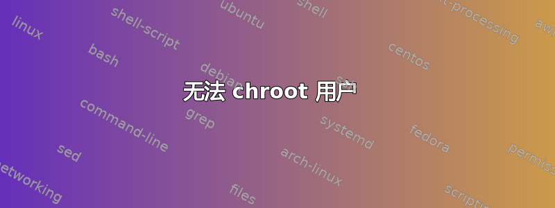 无法 chroot 用户 