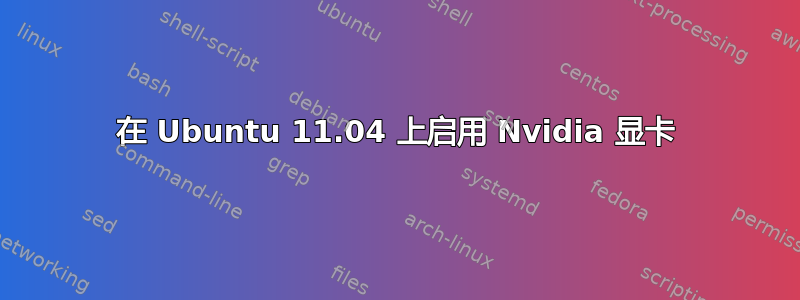 在 Ubuntu 11.04 上启用 Nvidia 显卡