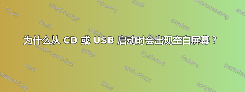 为什么从 CD 或 USB 启动时会出现空白屏幕？