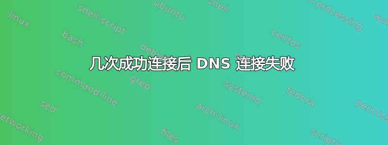 几次成功连接后 DNS 连接失败