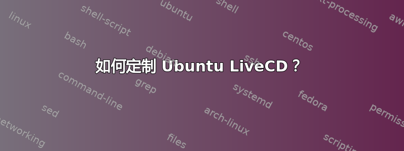 如何定制 Ubuntu LiveCD？