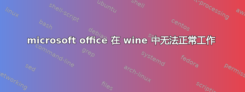 microsoft office 在 wine 中无法正常工作