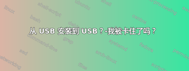 从 USB 安装到 USB？-我被卡住了吗？