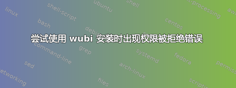 尝试使用 wubi 安装时出现权限被拒绝错误