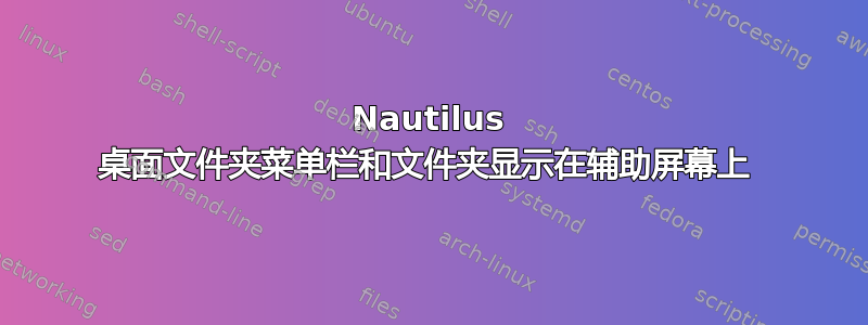 Nautilus 桌面文件夹菜单栏和文件夹显示在辅助屏幕上 