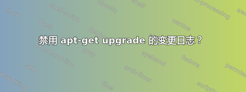 禁用 apt-get upgrade 的变更日志？