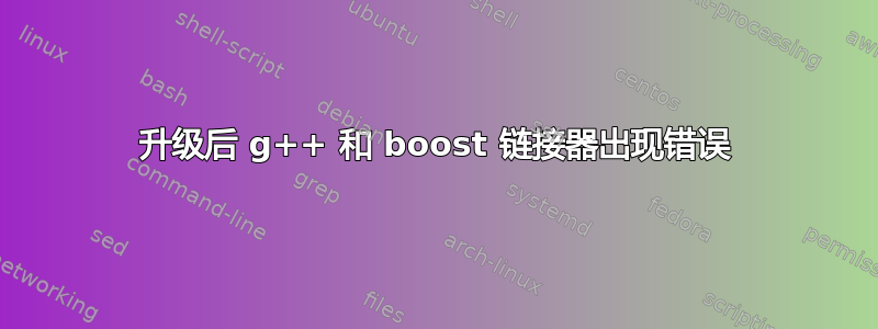 升级后 g++ 和 boost 链接器出现错误