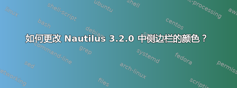 如何更改 Nautilus 3.2.0 中侧边栏的颜色？