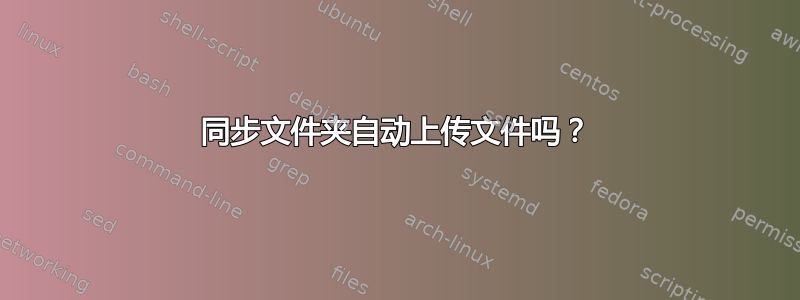 同步文件夹自动上传文件吗？