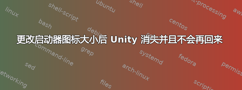 更改启动器图标大小后 Unity 消失并且不会再回来