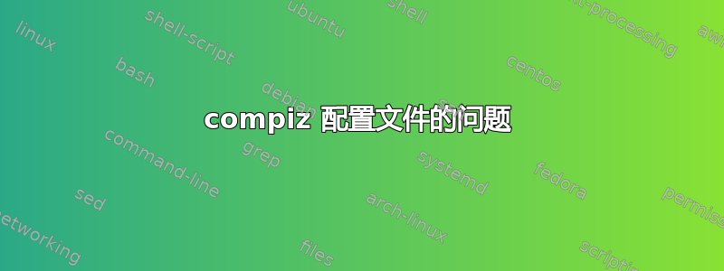 compiz 配置文件的问题