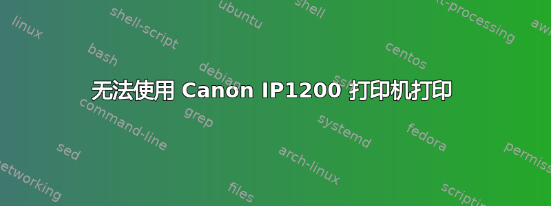 无法使用 Canon IP1200 打印机打印