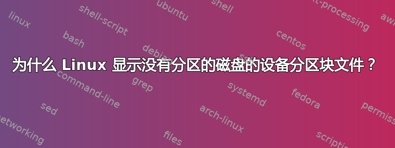 为什么 Linux 显示没有分区的磁盘的设备分区块文件？