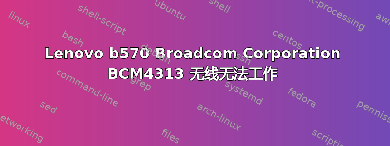 Lenovo b570 Broadcom Corporation BCM4313 无线无法工作