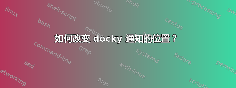 如何改变 docky 通知的位置？